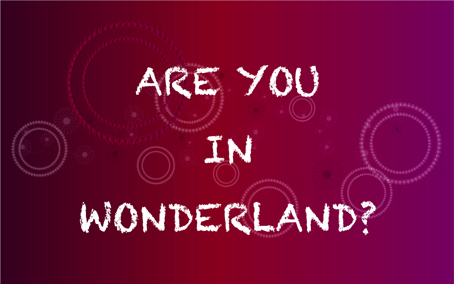 Are you in Wonderland?