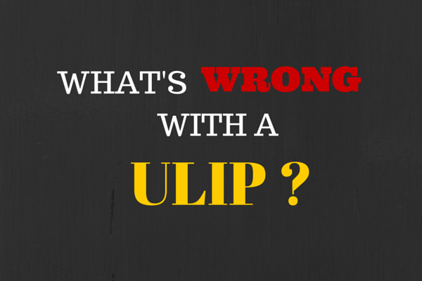 WHAT IS WRONG WITH A ULIP