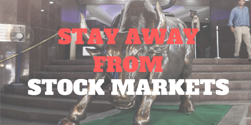 STAY AWAY FROM THE STOCK MARKETS